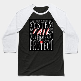 A System Can't Fail Those Who It Was Never Meant to Protect Baseball T-Shirt